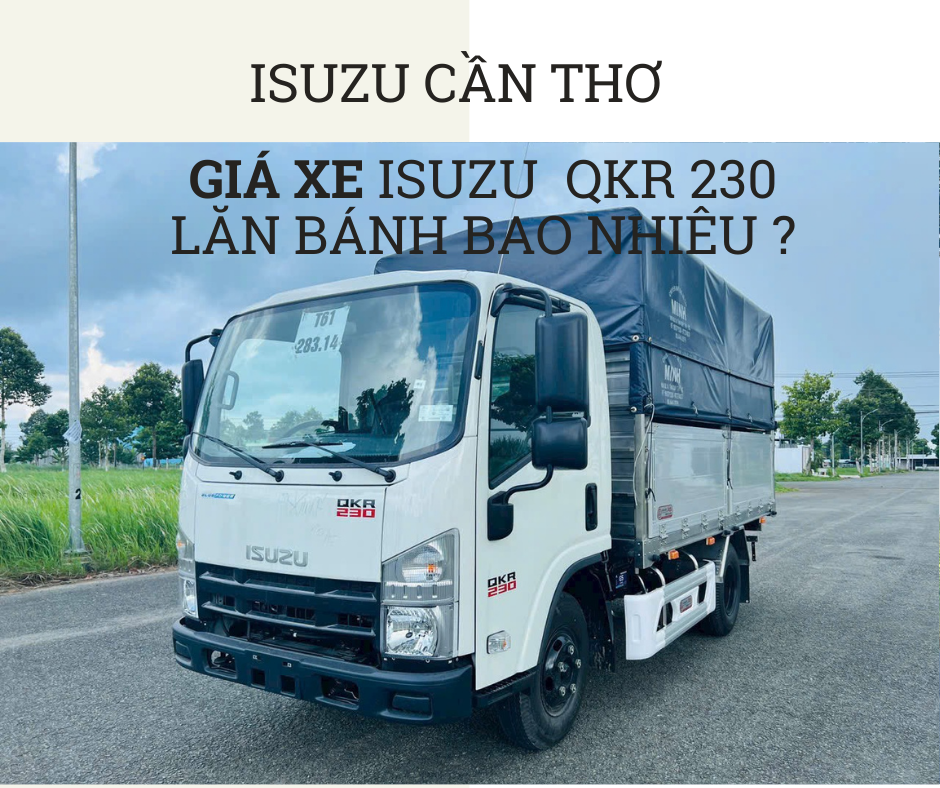 Cập nhật giá xe tải Isuzu QKR 230 đầu vuông tải 2T4 lăn bánh tháng 09/2024 tại Isuzu Tiền Giang