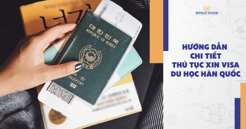 HƯỚNG DẪN CHI TIẾT THỦ TỤC XIN VISA DU HỌC HÀN QUỐC