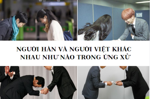 NGƯỜI HÀN VÀ NGƯỜI VIỆT KHÁC NHAU NHƯ NÀO TRONG ỨNG XỬ