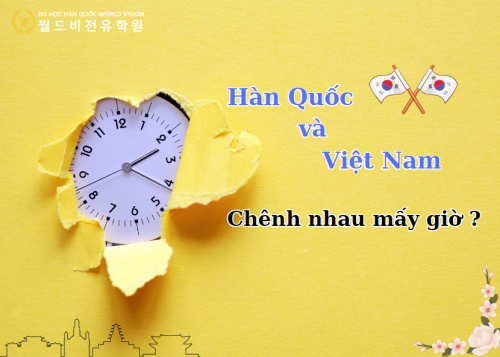 Hàn Quốc và Việt Nam chênh nhau mấy giờ