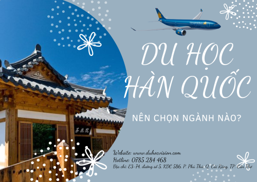 Du học Hàn Quốc nên học ngành gì?