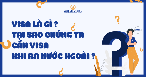 Visa là gì? Tại sao lại cần visa khi ra nước ngoài học tập, du lịch, công tác?