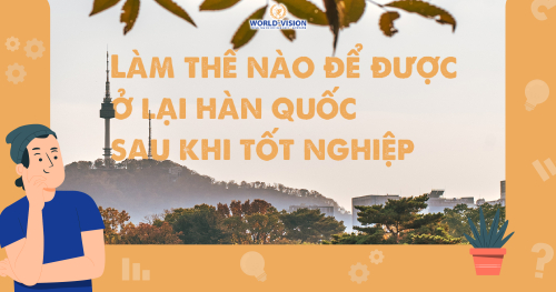 LÀM THẾ NÀO ĐỂ Ở LẠI HÀN SAU KHI TỐT NGHIỆP?