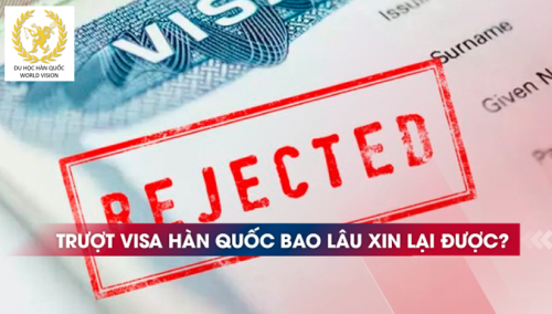 Trượt Visa Hàn Quốc bao lâu thì có thể xin lại được?