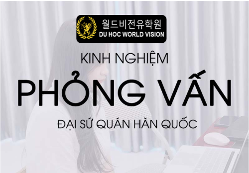 Kinh nghiệm phỏng vấn Đại sứ quán Hàn Quốc