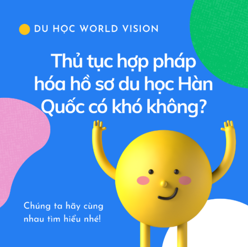 Thủ tục hợp pháp hóa hồ sơ du học Hàn Quốc có khó không?