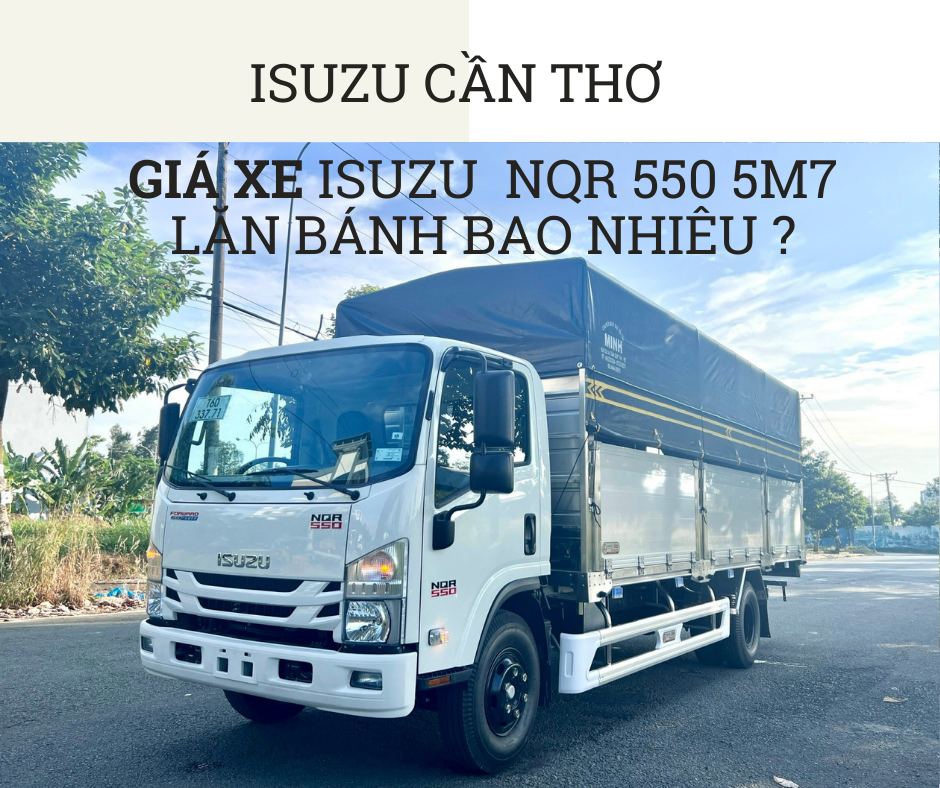 Cập nhật giá xe tải Isuzu NQR 550 thùng dài 5m7 lăn bánh tháng 09/2024 tại Isuzu Tiền Giang