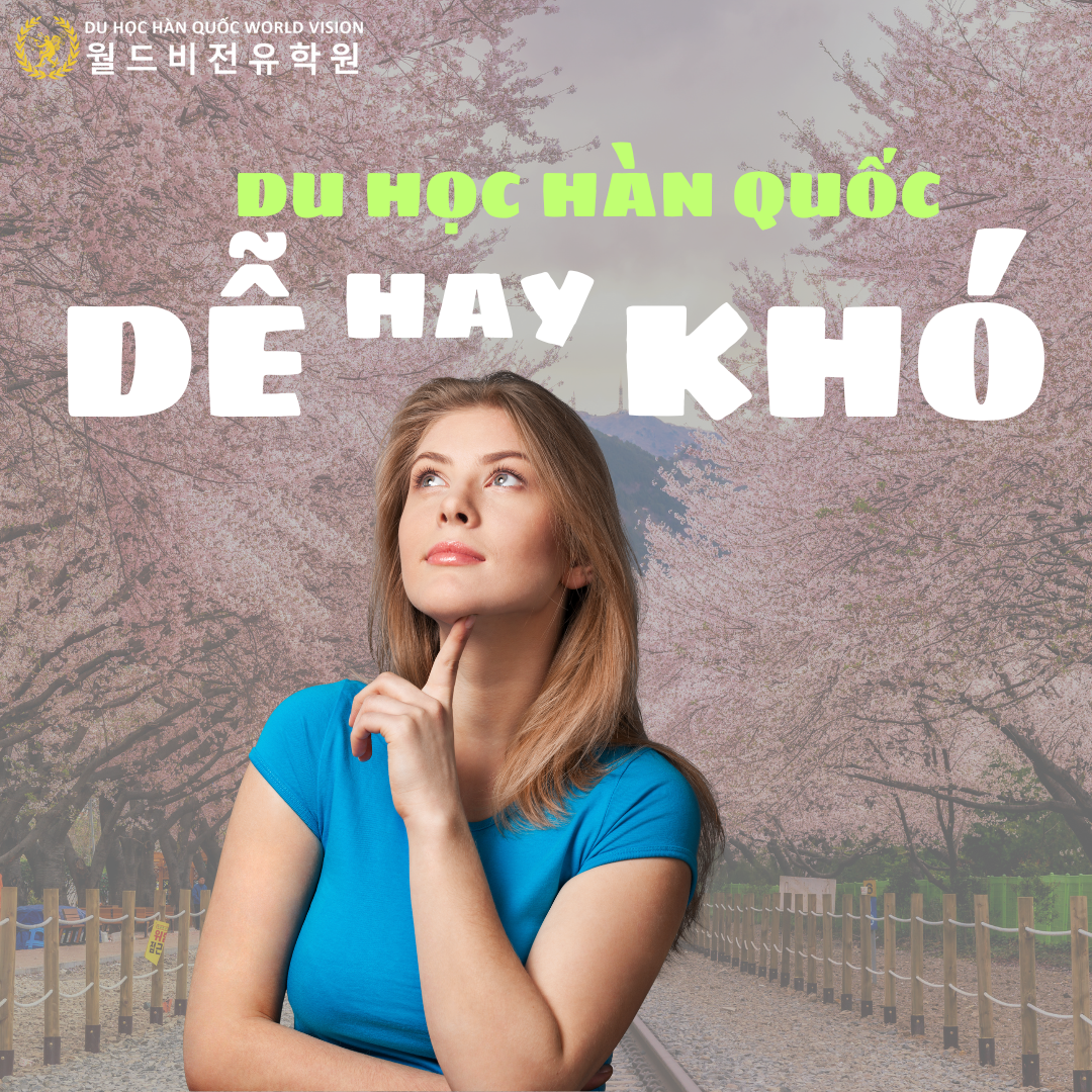 DU HỌC HÀN QUỐC DỄ HAY KHÓ