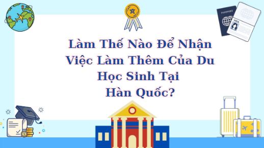 Làm Thế Nào Để Nhận Việc Làm Thêm Của Du Học Sinh Tại Hàn Quốc?