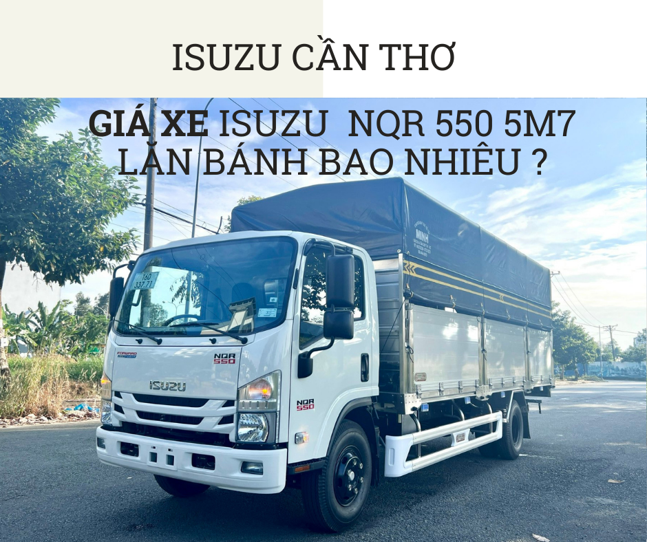 Cập nhật giá xe tải Isuzu NQR 550 thùng dài 5m7 lăn bánh tháng 05/2024